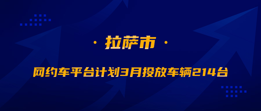 拉薩網(wǎng)約車平臺(tái)計(jì)劃3月投放車輛214臺(tái)，堅(jiān)持“大而醒目”特點(diǎn)，統(tǒng)一所屬車輛標(biāo)識(shí)