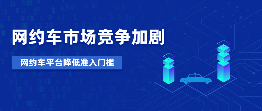網約車市場競爭加劇，網約車平臺降低準入門檻