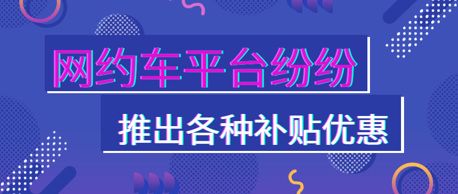 各大網約車平臺紛紛推出各種補貼優惠，爭搶乘客和司機