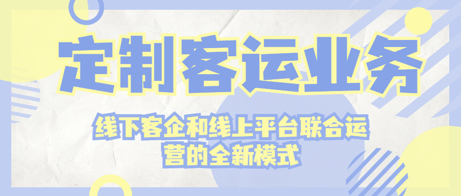 定制客運(yùn)業(yè)務(wù)是線下客企和線上平臺聯(lián)合運(yùn)營的全新模式