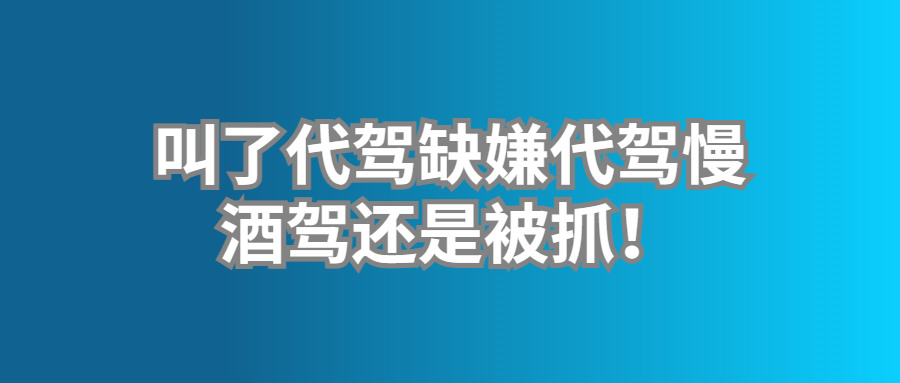 叫了代駕缺嫌代駕慢，酒駕還是被抓！